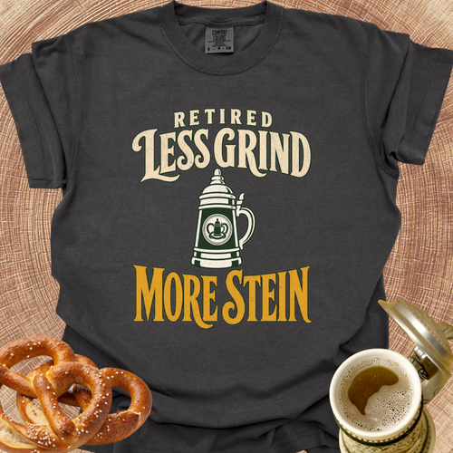 Retired — Less Grind More Stein T-Shirt